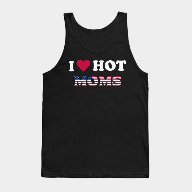 I Love Hot Moms American Flag Tank Top by ChadPill